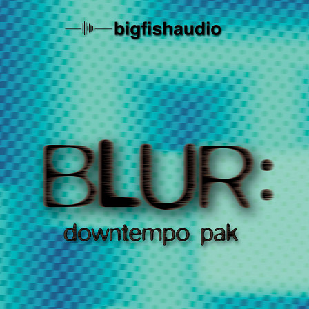 Blur: Downtempo Pak - Silky, sultry, and jazzy downtempo loops