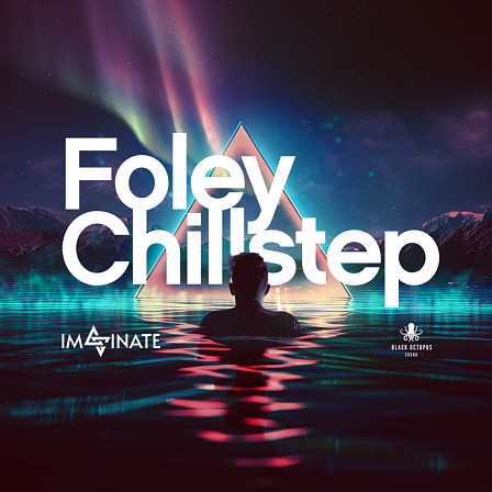 Foley Chillstep by Imaginate - A treasure trove of sounds that will redefine the essence of your Chillstep hits