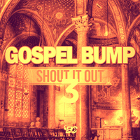 Gospel Bump: Shout It Out 3 - Music that will make you shout and praise