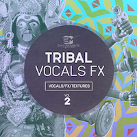 Tribal Vocal FX Vol.2 - A colourful mosaic of traditional tribal vocals with a modern twist