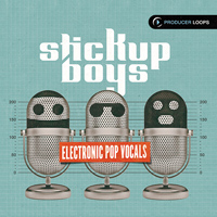 Stick Up Boys - Electronic Pop Vocals - Funky Electro-infused Construction Kits from this unique UK production trio