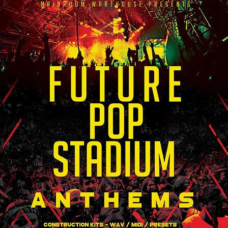 Future Pop Stadium Anthems - Seven Construction Kits With WAV, MIDI 13 Spire, 19 Sylenth & 26 Serum presets