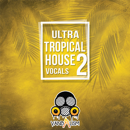 Ultra Tropical House Vocals 2 - Outstanding female full vocals from Vandalism