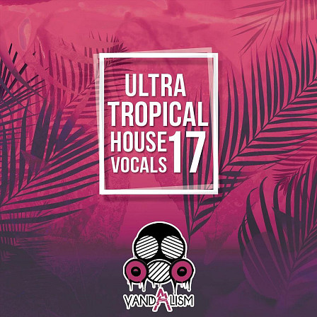 Ultra Tropical House Vocals 17 - Complete female vocal performances for all summer music lovers