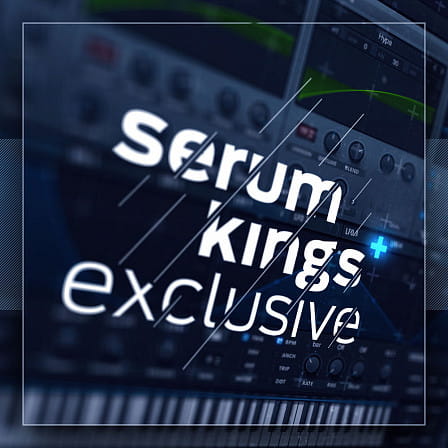 Serum Kings Exclusives - 300 fresh, inspiring, & great sounding Serum presets made totally from scratch!