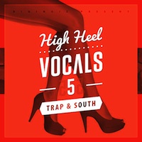 High Heel Vocals 5 Trap & South - 204 of the best vocal samples at your fingertips