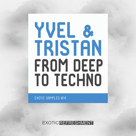 Yvel & Tristan From Deep To Techno - 231 loops and one shots ready to use in your deep house & underground tracks