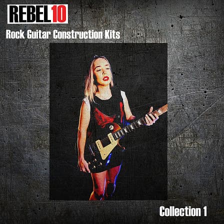 Rebel 10: Rock Guitar Construction Kits - Tough, crunching guitars, thumping basses and fat and punchy rock drums