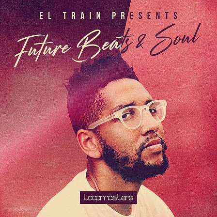 El Train - Future Beats & Soul - Neo-soul drum samples, hip-hop bass loops, wonky percussion samples, and more