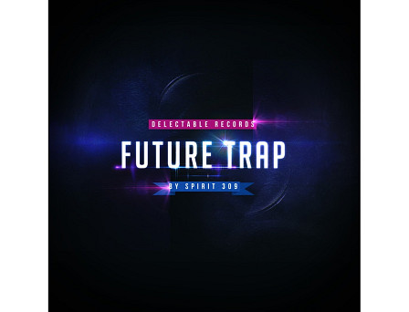 Future Trap by Spirit 309 - An inspirational collection ready to drop into your next future trap productions