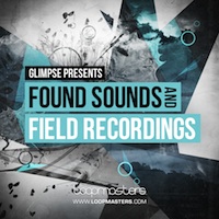 Glimpse - Found Sounds & Field Recordings - An amazing collection of fresh new sound effect samples