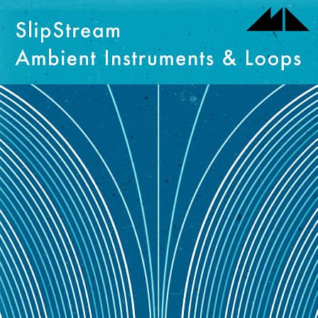 Slipstream - Ambient Instruments & Loops - 30 glowing, sensitively crafted sampler instruments
