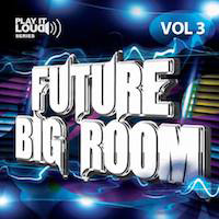 Play It Loud: Future Big Room Vol.3 - 5 amazing Kits totalling 170 MB, 50 files and MIDI for five parts