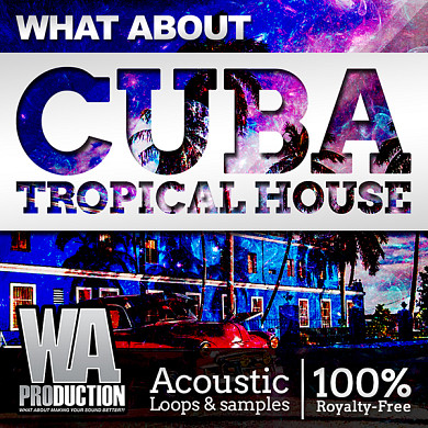 What About Cuba Tropical House - Acoustic Loops with Fresh Sounds to Your Tunes 