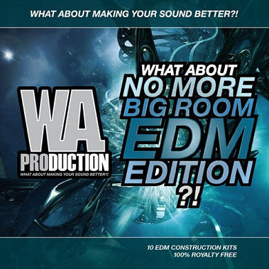 What About No More Big Room EDM Edition - 10 stunning construction kits that contain all modern genres