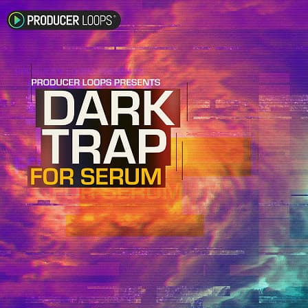 Dark Trap For Serum - The ultimate soundbank for crafting Urban Serum 