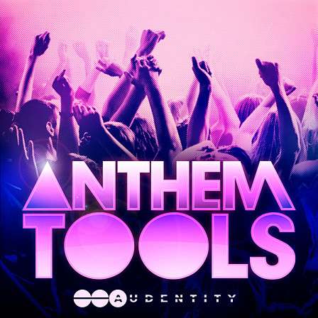 Anthem Tools - A collection of fresh EDM sounds to create your next dance floor smash