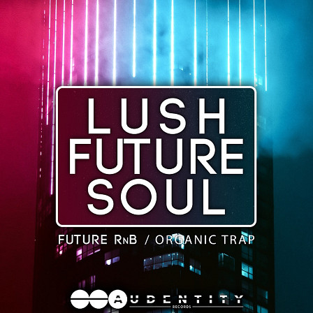 Lush Future Soul - A new sample pack with RnB, Future RnB, Future Soul and Chillout ingredients