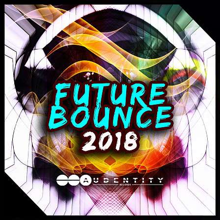 Future Bounce 2018 - Fresh melodies, new kits, fat driving basslines, drum grooves & more!