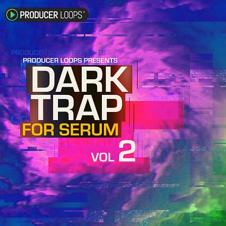 Dark Trap For Serum Vol 2 - The ultimate soundbank for crafting dark 808 Trap