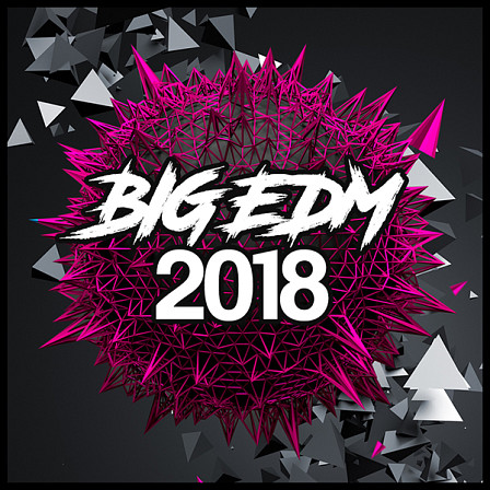 Big EDM 2018 - Five EDM Construction Kits featuring bass loops, melodies, arps, chords & more!