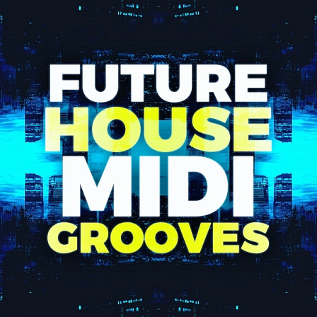 Future House MIDI Grooves - 100 top quality and fresh MIDI loop files to inspire your next Future House hit