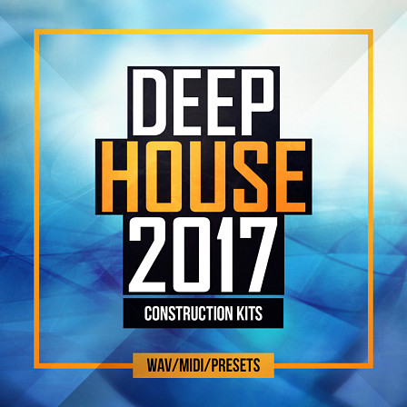 Deep House 2017 - 10 Kits with WAV, MIDI & presets to inspire your next Deep House smash hit