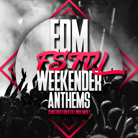 EDM FSTVL Weekender Anthems - 25 superb EDM Construction Kit songstarters in WAV & MIDI formats