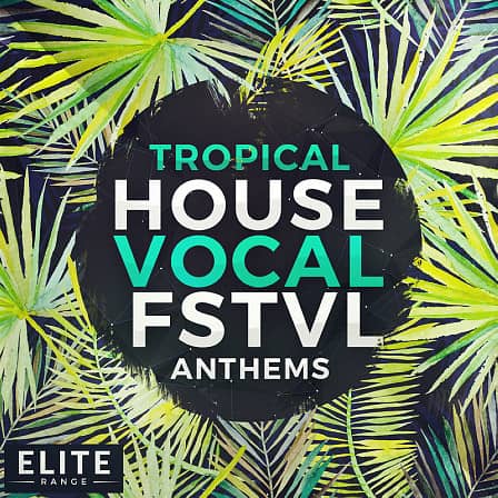 Tropical House Vocal FSTVL Anthems - Five sublime full vocal Tropical House Construction Kits!