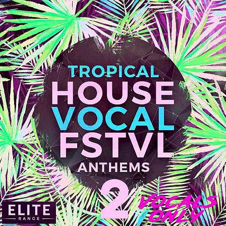 Tropical House Vocal FSTVL Anthems 2: Vocals Only - Features the vocals from 'Tropical House Vocal FSTVL Anthems 2'  kit pack