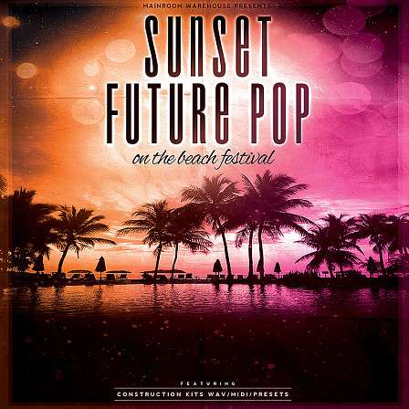 Sunset Future Pop - Five Construction Kits with WAV & MIDI and Spire & Serum Presets
