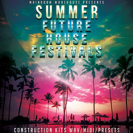 Summer Future House Festivals - Five superb Future House Construction Kits inspired by top Future House artists