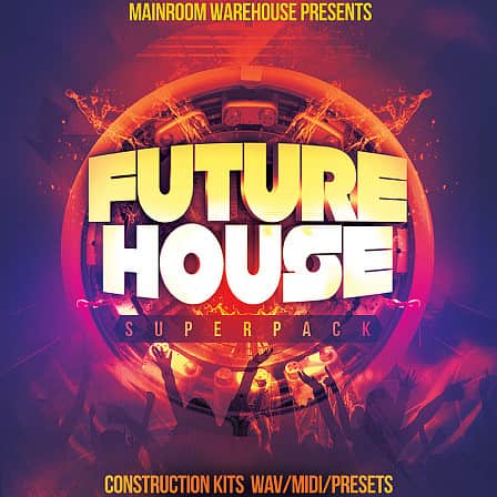 Future House Superpack - 7 superb Future House Construction Kits with WAV, MIDI, and synth presets