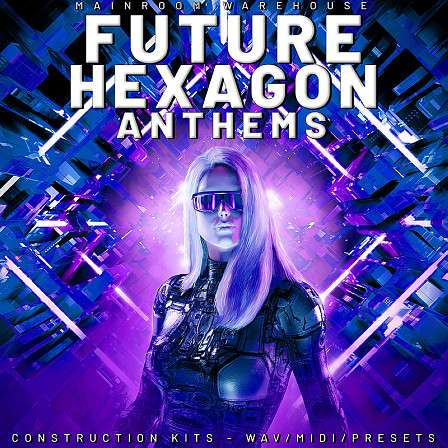 Future Hexagon Anthems - Seven top quality EDM Construction Kits, including WAV, MIDI and Presets