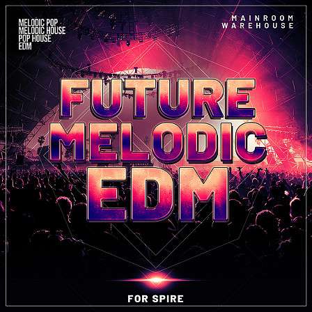 Future Melodic EDM For Spire - Insane up-to-date sounds for your next EDM smash hit!