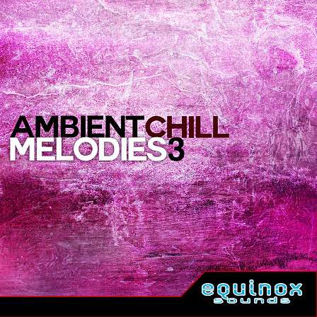 Ambient Chill Melodies 3 - 30 beautiful and soothing melodies for producers of Ambient and Chillout