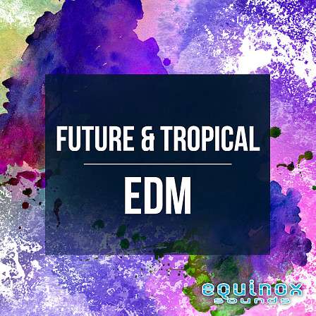 Future & Tropical EDM - Five Kits and 41 one-shot samples for creating innovative Future & Tropical EDM