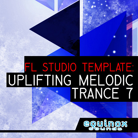 FL Studio Template: Uplifting Melodic Trance 7 - A template guaranteed to help you learn how to make Uplifting Melodic Trance