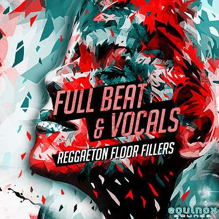 Full Beat & Vocals: Reggaeton Floor Fillers - Inspired by the sound of today's most danceable Reggaeton music producers