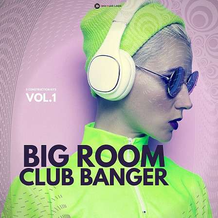 Big Room Club Banger Vol 1 - Five amazing Construction Kits of pristine 24-Bit audio and MIDI 