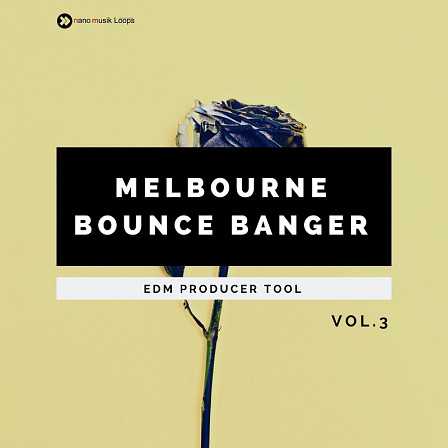 Melbourne Bounce Banger Vol 3 - Cutting-edge EDM sounds straight to your DAW