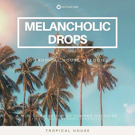 Melancholic Drops - Hypnotic melodies perfect for producers focused on Tropical House Music