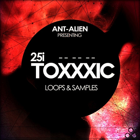 Ant-Alien: Toxxxic 25i - Effects, basslines, ambience, vocals and percussion in 245 MB of content
