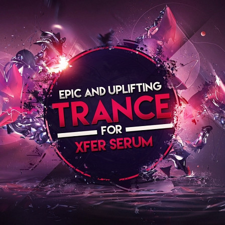 Epic & Uplifting Trance For Xfer Serum - This Serum pack will be your go-to tool box for your next Trance anthem
