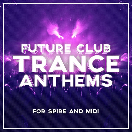 Future Club Trance Anthems For Spire And MIDI - 50 Spire presets and 50 MIDI files for you to use in your next Trance hits
