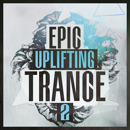 Epic Uplifting Trance 2 - Featuring 13 professional Construction Kits packed full of quality features