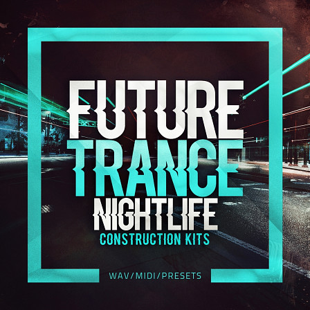Future Trance Nightlife - 20 top notch Trance Construction Kits in WAV & MIDI